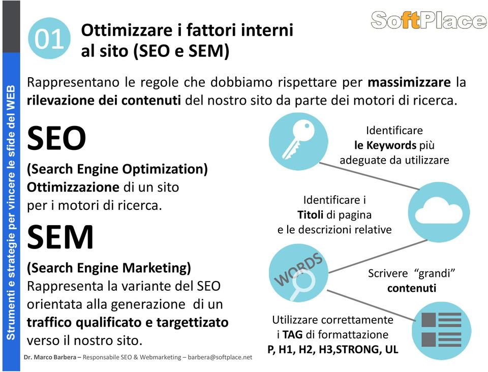 SEM (Search Engine Marketing) Rappresentala variantedel SEO orientata alla generazione di un traffico qualificato e targettizato verso il nostro sito.