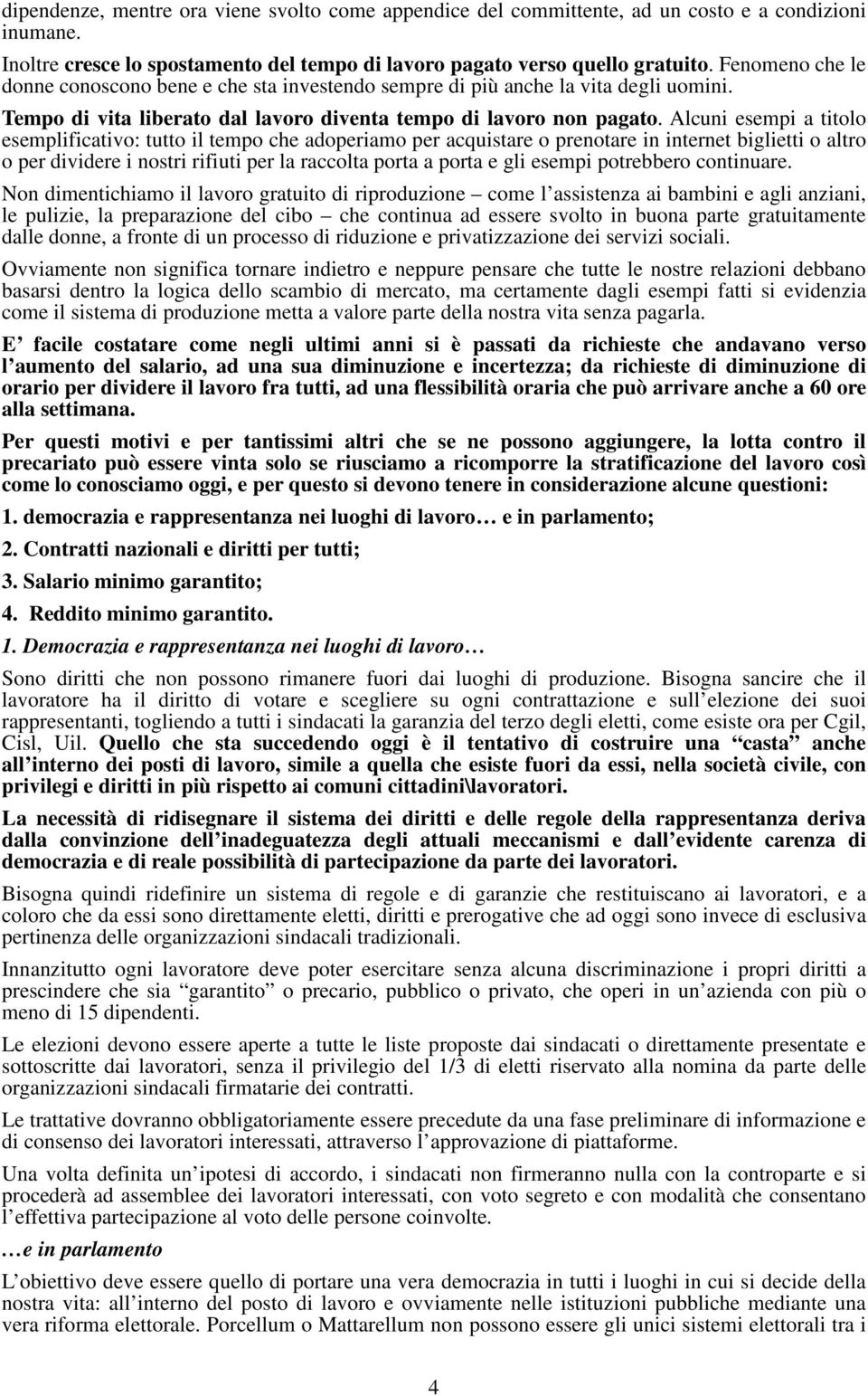 Alcuni esempi a titolo esemplificativo: tutto il tempo che adoperiamo per acquistare o prenotare in internet biglietti o altro o per dividere i nostri rifiuti per la raccolta porta a porta e gli