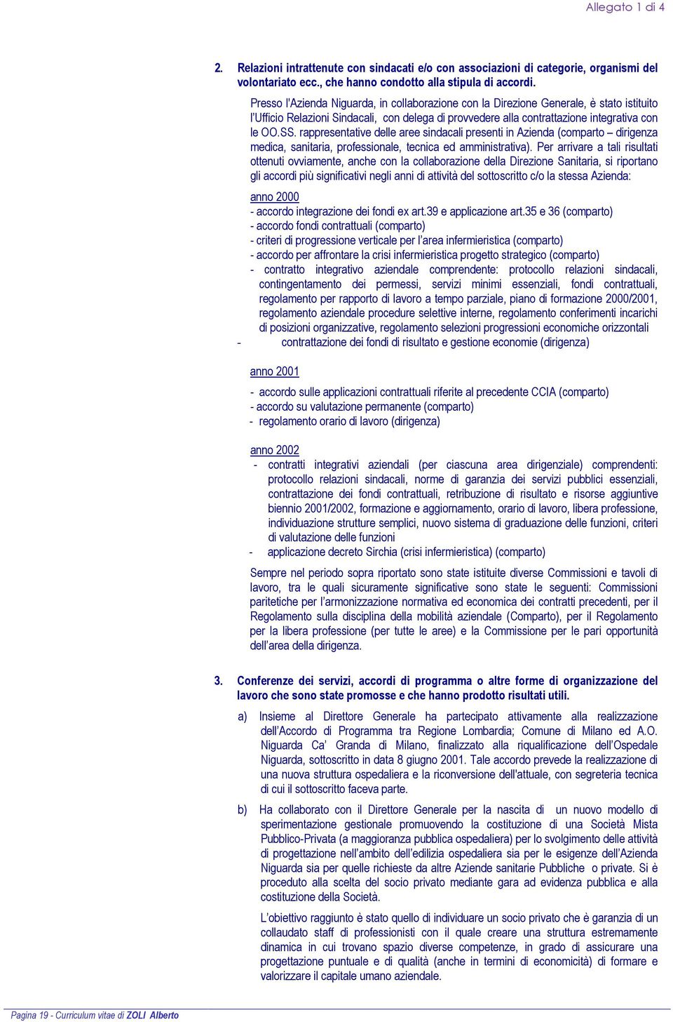 rappresentative delle aree sindacali presenti in Azienda (comparto dirigenza medica, sanitaria, professionale, tecnica ed amministrativa).