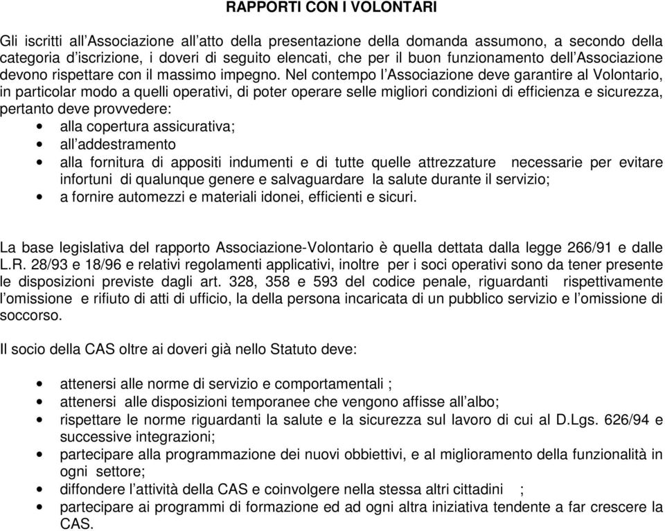 Nel contempo l Associazione deve garantire al Volontario, in particolar modo a quelli operativi, di poter operare selle migliori condizioni di efficienza e sicurezza, pertanto deve provvedere: alla