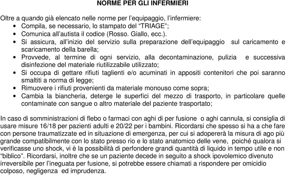 successiva disinfezione del materiale riutilizzabile utilizzato; Si occupa di gettare rifiuti taglienti e/o acuminati in appositi contenitori che poi saranno smaltiti a norma di legge; Rimuovere i