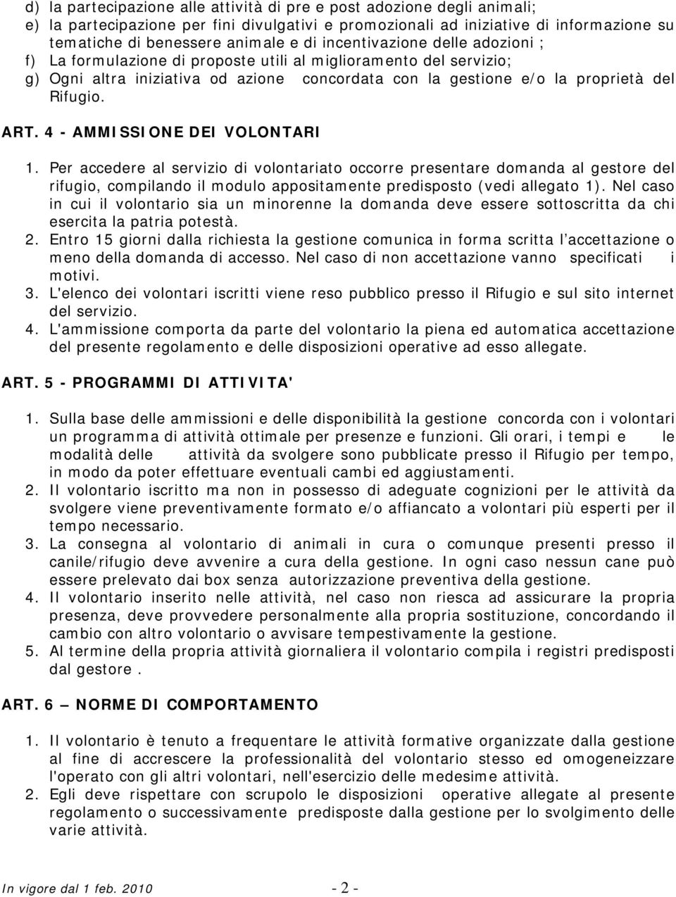 4 - AMMISSIONE DEI VOLONTARI 1. Per accedere al servizio di volontariato occorre presentare domanda al gestore del rifugio, compilando il modulo appositamente predisposto (vedi allegato 1).