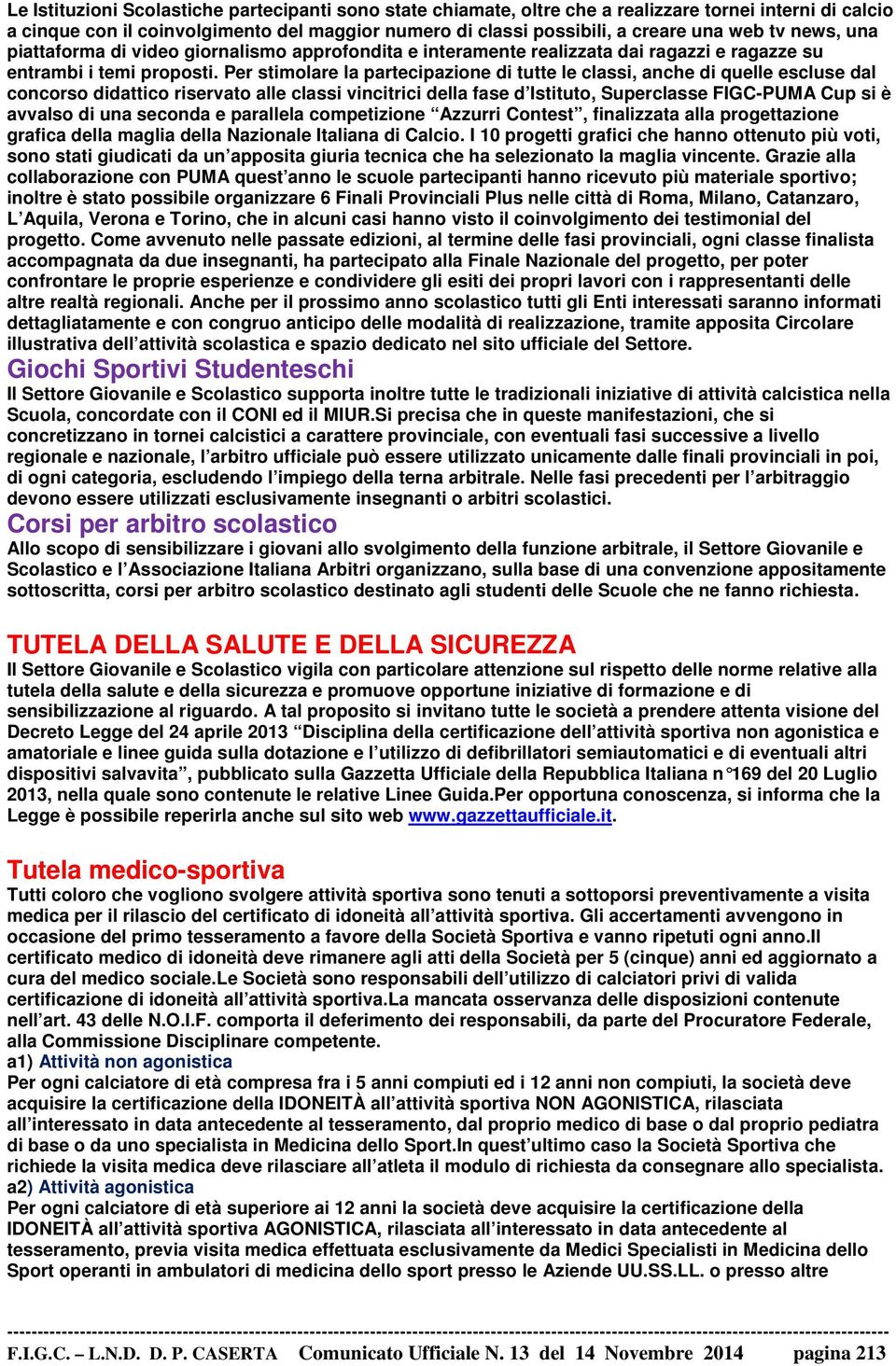 Per stimolare la partecipazione di tutte le classi, anche di quelle escluse dal concorso didattico riservato alle classi vincitrici della fase d Istituto, Superclasse FIGC-PUMA Cup si è avvalso di