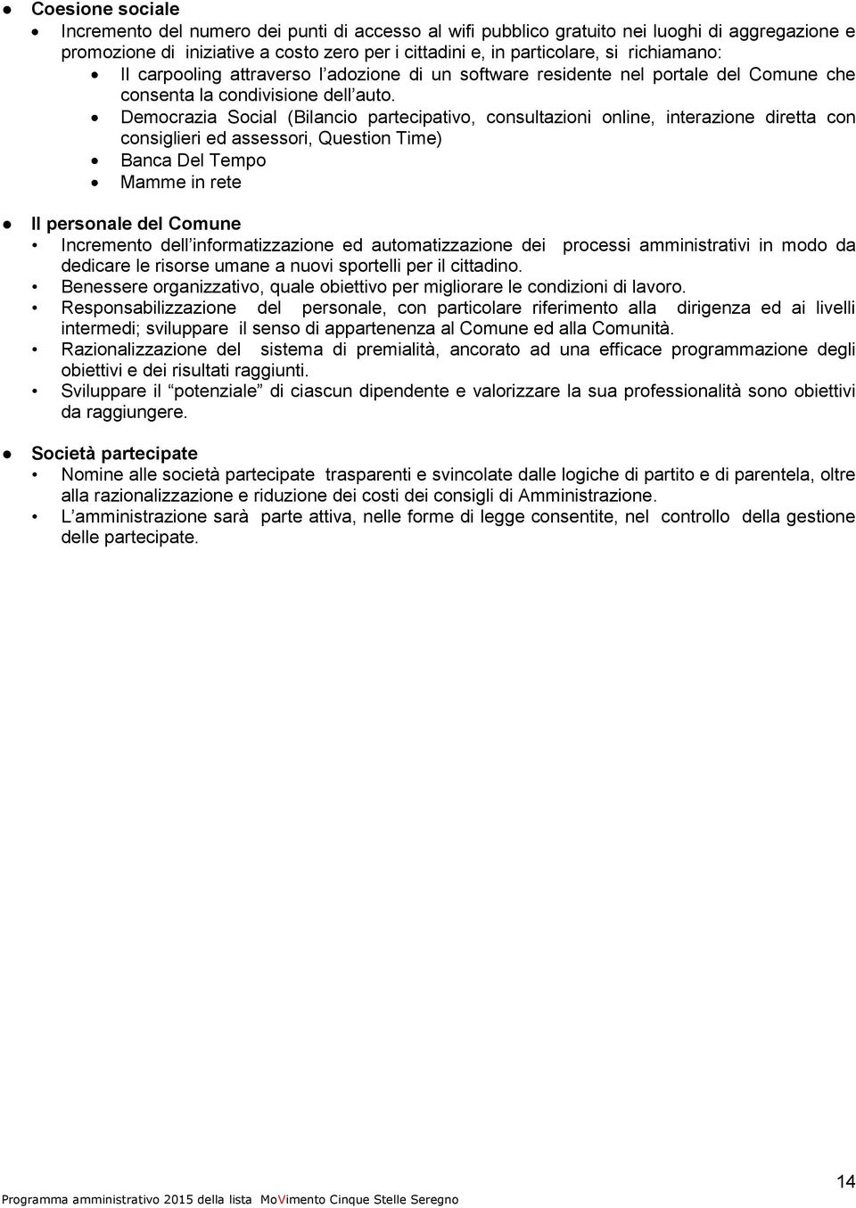 Democrazia Social (Bilancio partecipativo, consultazioni online, interazione diretta con consiglieri ed assessori, Question Time) Banca Del Tempo Mamme in rete Il personale del Comune Incremento dell