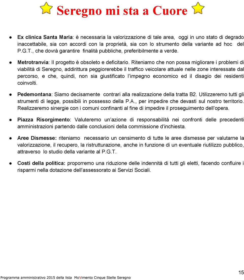 Riteniamo che non possa migliorare i problemi di viabilità di Seregno, addirittura peggiorerebbe il traffico veicolare attuale nelle zone interessate dal percorso, e che, quindi, non sia giustificato