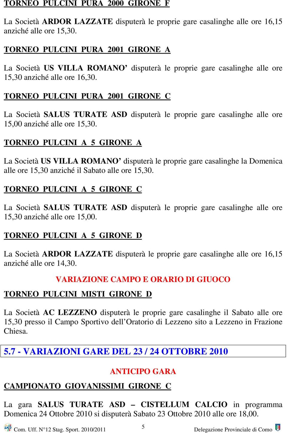 TORNEO PULCINI PURA 2001 GIRONE C La Società SALUS TURATE ASD disputerà le proprie gare casalinghe alle ore 15,00 anziché alle ore 15,30.