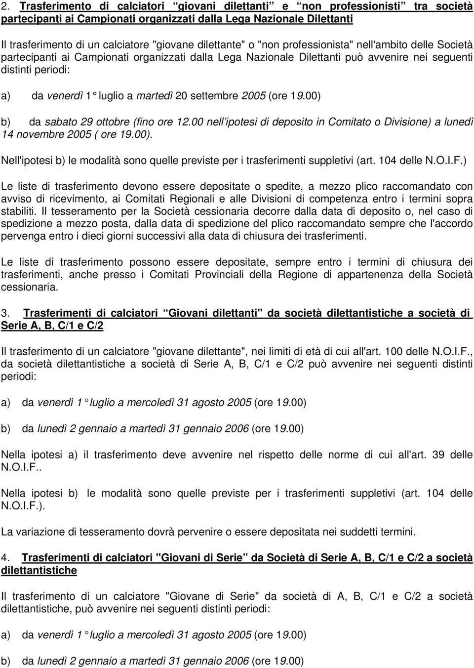 a martedì 20 settembre 2005 (ore 19.00) b) da sabato 29 ottobre (fino ore 12.00 nell ipotesi di deposito in Comitato o Divisione) a lunedì 14 novembre 2005 ( ore 19.00). Nell'ipotesi b) le modalità sono quelle previste per i trasferimenti suppletivi (art.