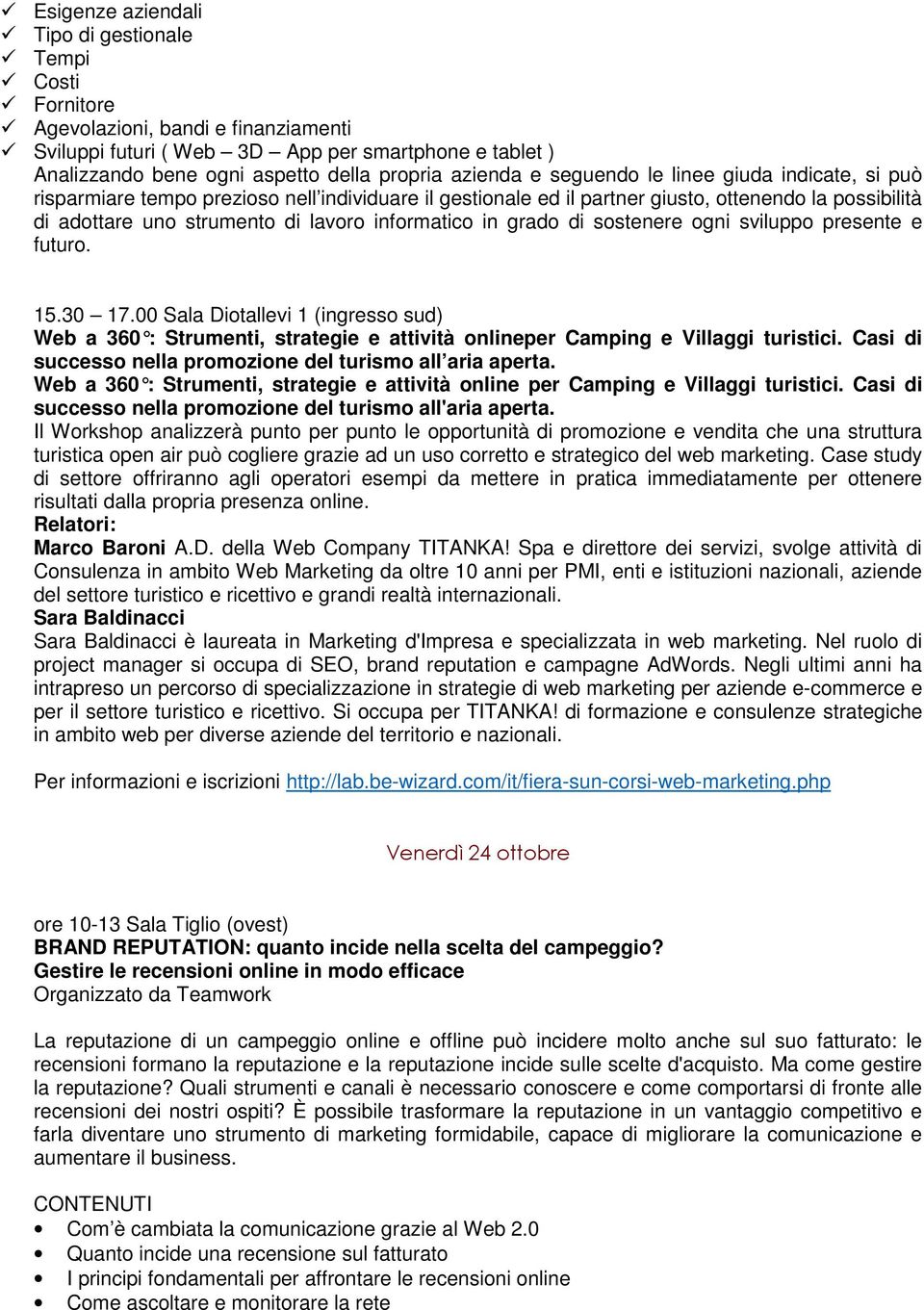 informatico in grado di sostenere ogni sviluppo presente e futuro. 15.30 17.00 Sala Diotallevi 1 (ingresso sud) Web a 360 : Strumenti, strategie e attività onlineper Camping e Villaggi turistici.