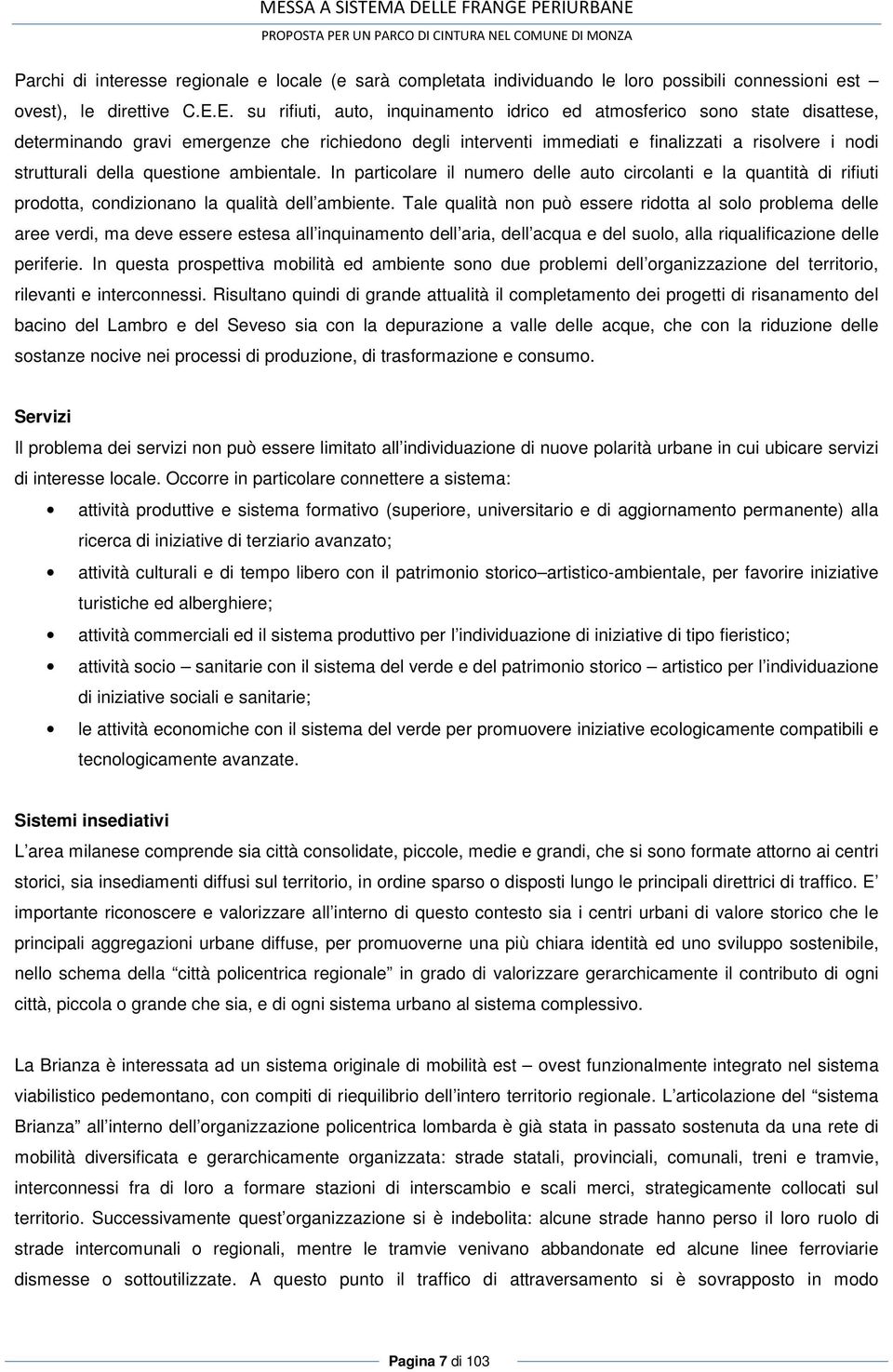 questione ambientale. In particolare il numero delle auto circolanti e la quantità di rifiuti prodotta, condizionano la qualità dell ambiente.