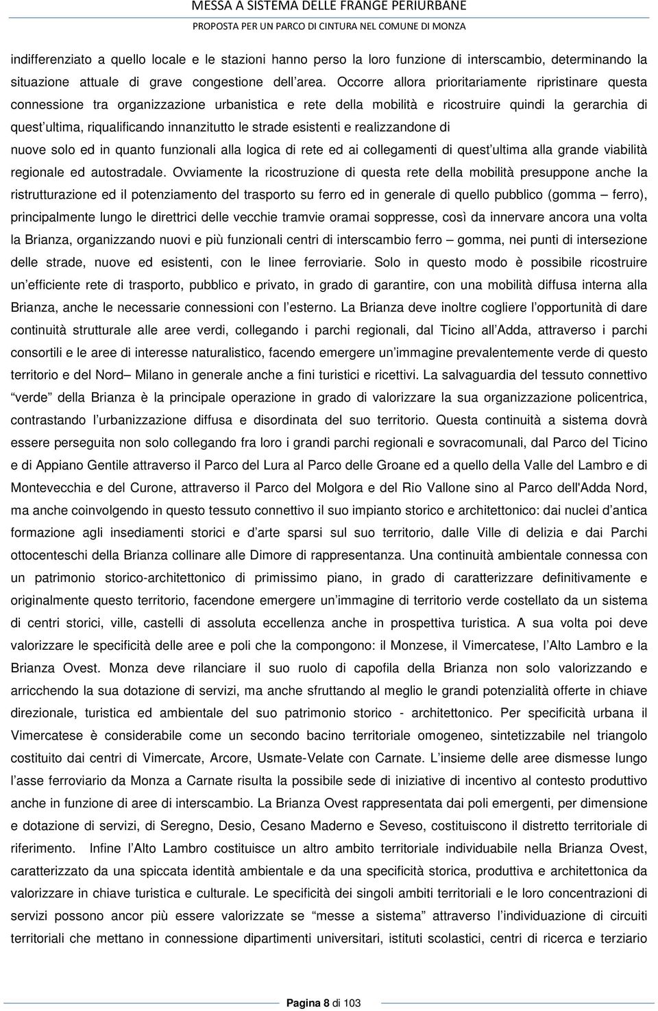 strade esistenti e realizzandone di nuove solo ed in quanto funzionali alla logica di rete ed ai collegamenti di quest ultima alla grande viabilità regionale ed autostradale.