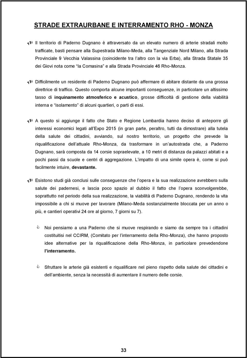 46 Rho-Monza. Difficilmente un residente di Paderno Dugnano può affermare di abitare distante da una grossa direttrice di traffico.