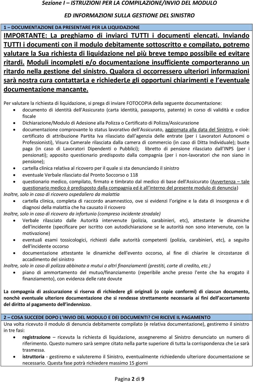 Moduli incompleti e/o documentazione insufficiente comporteranno un ritardo nella gestione del sinistro.