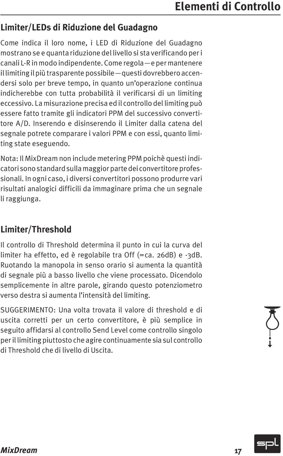 Come regola e per mantenere il limiting il più trasparente possibile questi dovrebbero accendersi solo per breve tempo, in quanto un operazione continua indicherebbe con tutta probabilità il