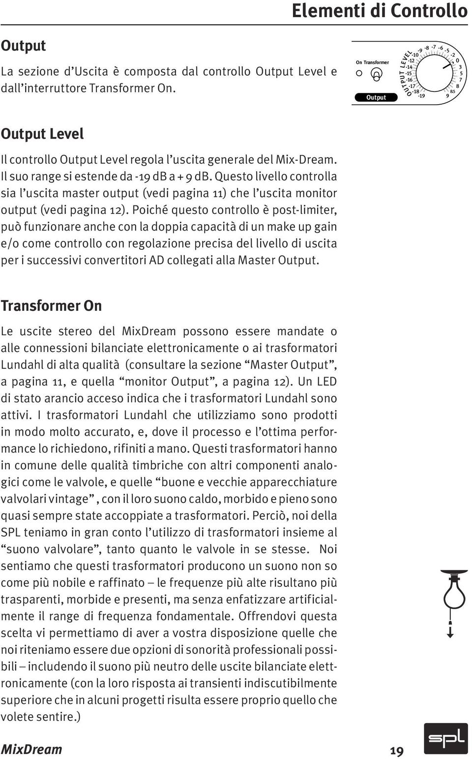 Questo livello controlla sia l uscita master output (vedi pagina 11) che l uscita monitor output (vedi pagina 12).