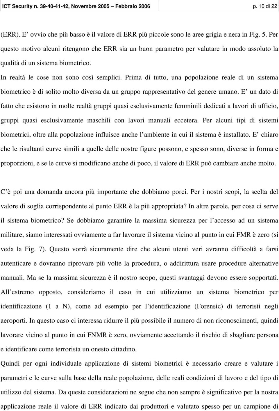 Prima di tutto, una popolazione reale di un sistema biometrico è di solito molto diversa da un gruppo rappresentativo del genere umano.