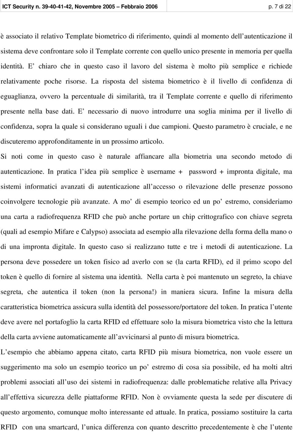 per quella identità. E chiaro che in questo caso il lavoro del sistema è molto più semplice e richiede relativamente poche risorse.