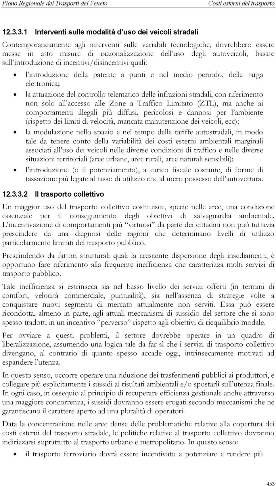 delle infrazioni stradali, con riferimento non solo all accesso alle Zone a Traffico Limitato (ZTL), ma anche ai comportamenti illegali più diffusi, pericolosi e dannosi per l ambiente (rispetto dei