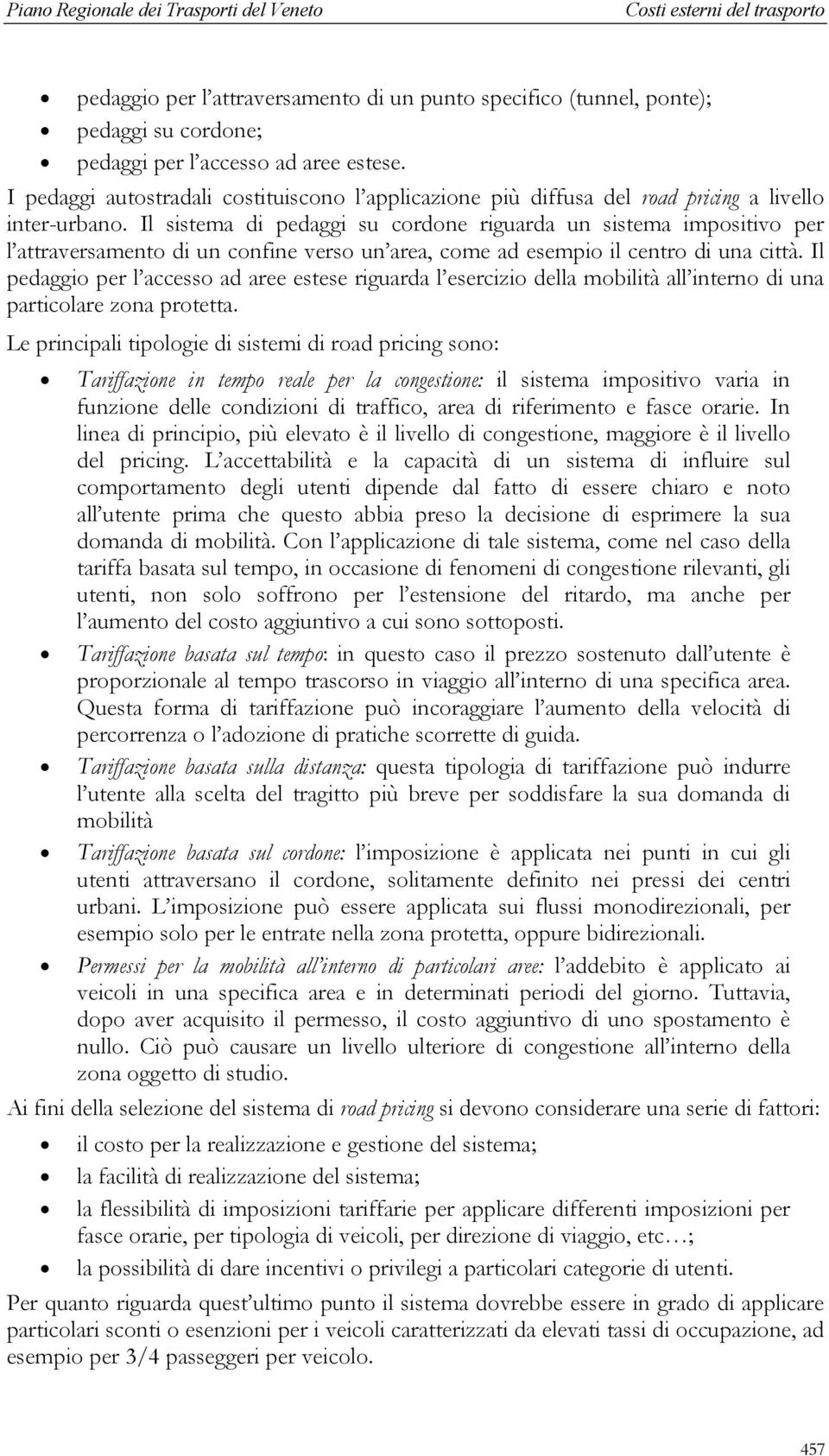 Il sistema di pedaggi su cordone riguarda un sistema impositivo per l attraversamento di un confine verso un area, come ad esempio il centro di una città.