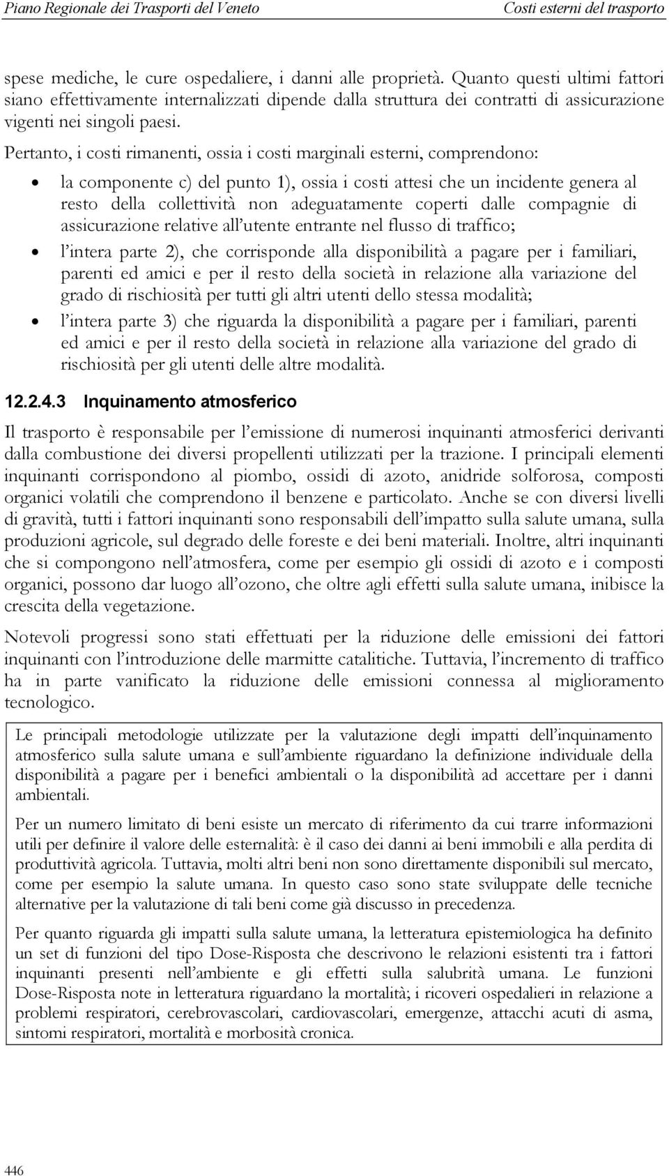 Pertanto, i costi rimanenti, ossia i costi marginali esterni, comprendono: la componente c) del punto 1), ossia i costi attesi che un incidente genera al resto della collettività non adeguatamente