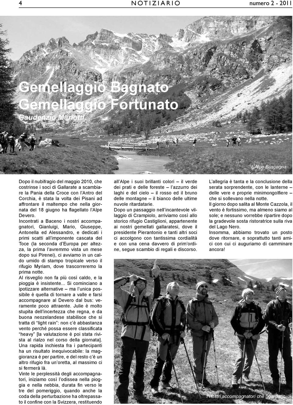 Incontrati a Baceno i nostri accompagnatori, Gianluigi, Mario, Giuseppe, Antonella ed Alessandro, e dedicati i primi scatti all imponente cascata del Toce (la seconda d Europa per altezza, la prima l