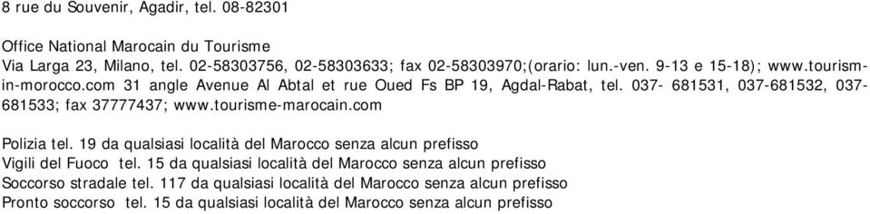 tourisme-marocain.com Polizia tel. 19 da qualsiasi località del Marocco senza alcun prefisso Vigili del Fuoco tel.