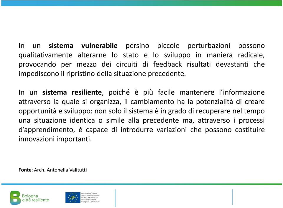 In un sistema resiliente, poiché è più facile mantenere l informazione attraverso la quale si organizza, il cambiamento ha la potenzialità di creare opportunità e sviluppo: