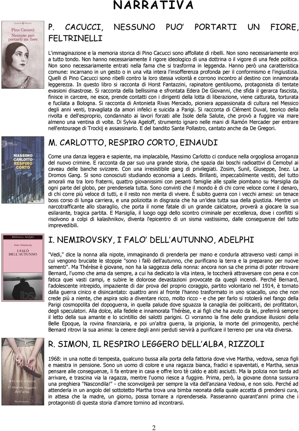 Hanno però una caratteristica comune: incarnano in un gesto o in una vita intera l'insofferenza profonda per il conformismo e l'ingiustizia.