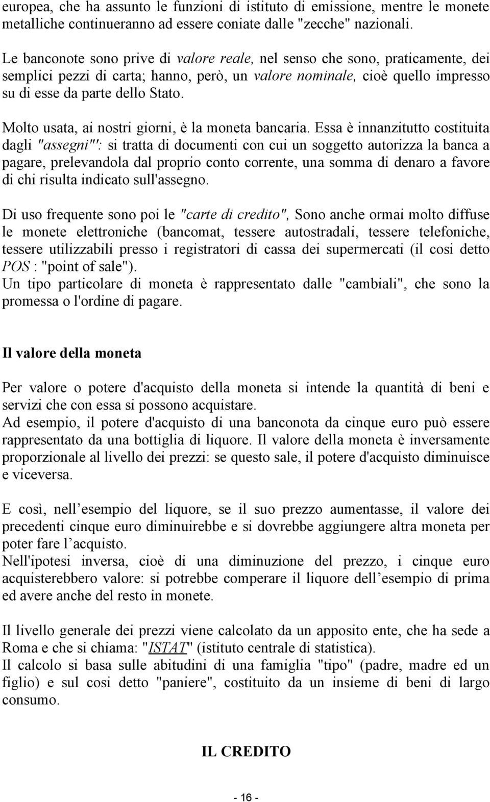 Molto usata, ai nostri giorni, è la moneta bancaria.