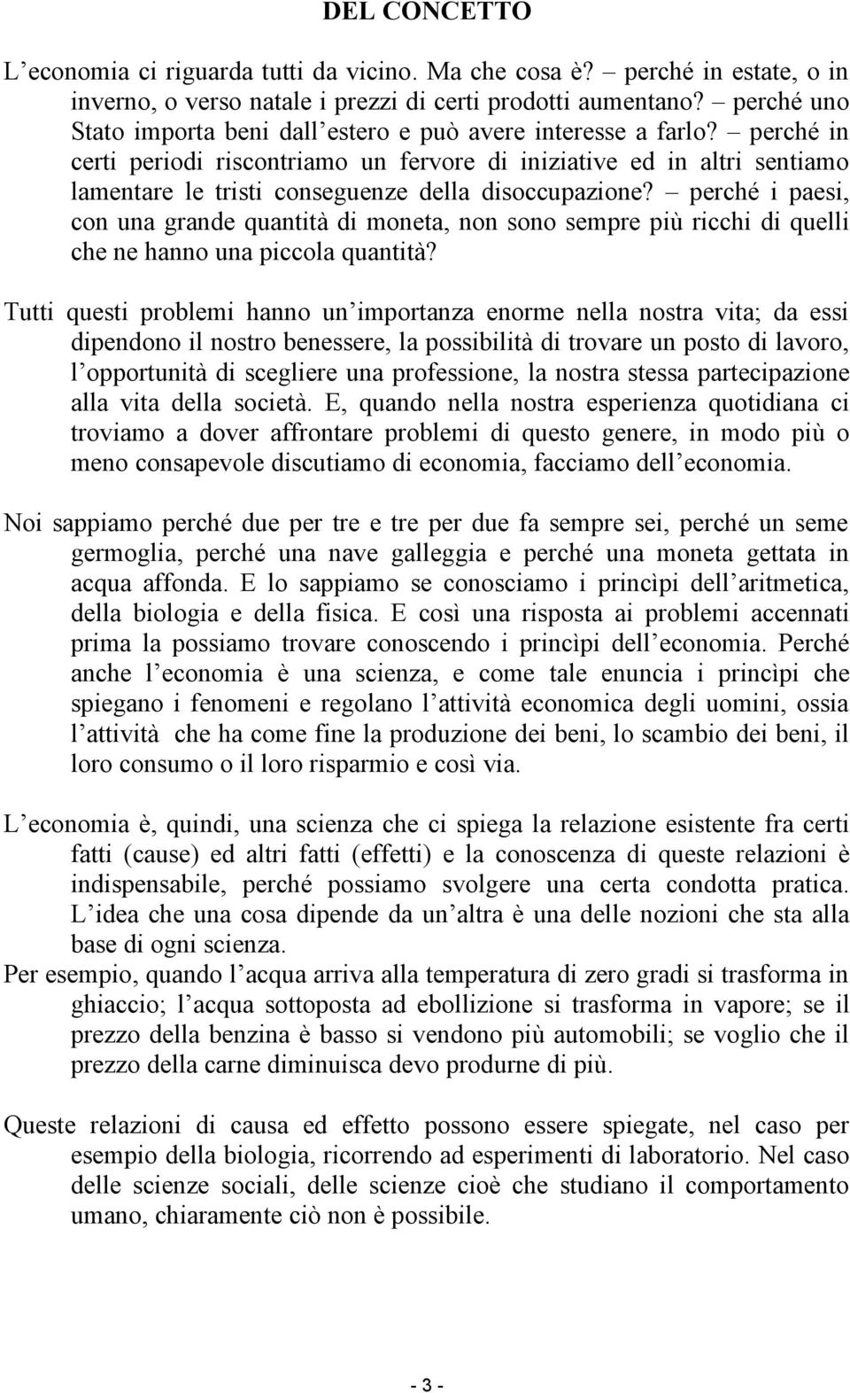 perché in certi periodi riscontriamo un fervore di iniziative ed in altri sentiamo lamentare le tristi conseguenze della disoccupazione?