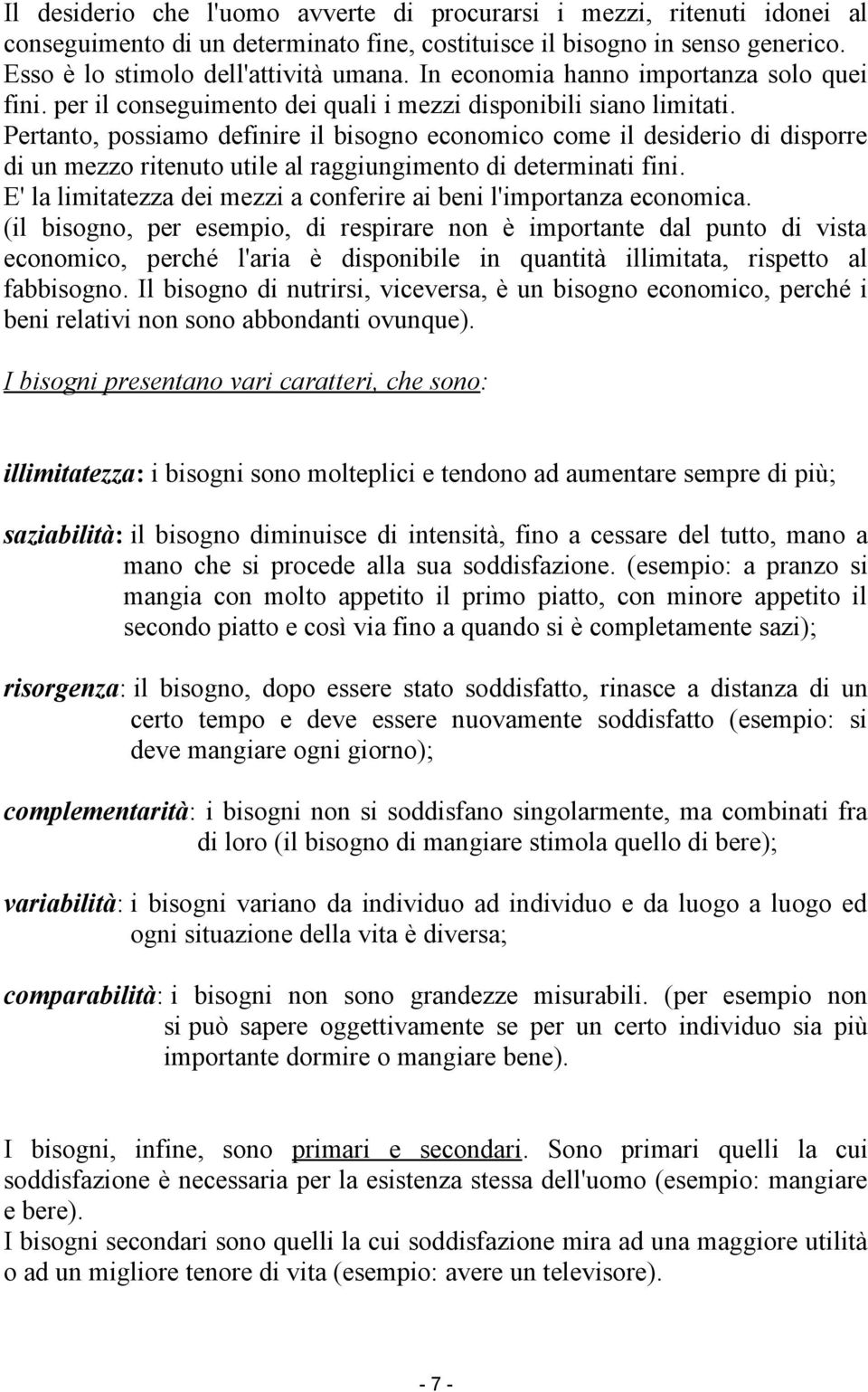 Pertanto, possiamo definire il bisogno economico come il desiderio di disporre di un mezzo ritenuto utile al raggiungimento di determinati fini.