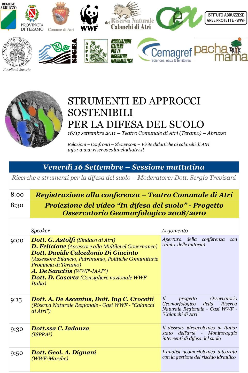 Sergio Trevisani 8:00 Registrazione alla conferenza Teatro Comunale di Atri 8:30 Proiezione del video In difesa del suolo - Progetto Osservatorio Geomorfologico 2008/2010 9:00 Dott. G. Astolfi (Sindaco di Atri) D.