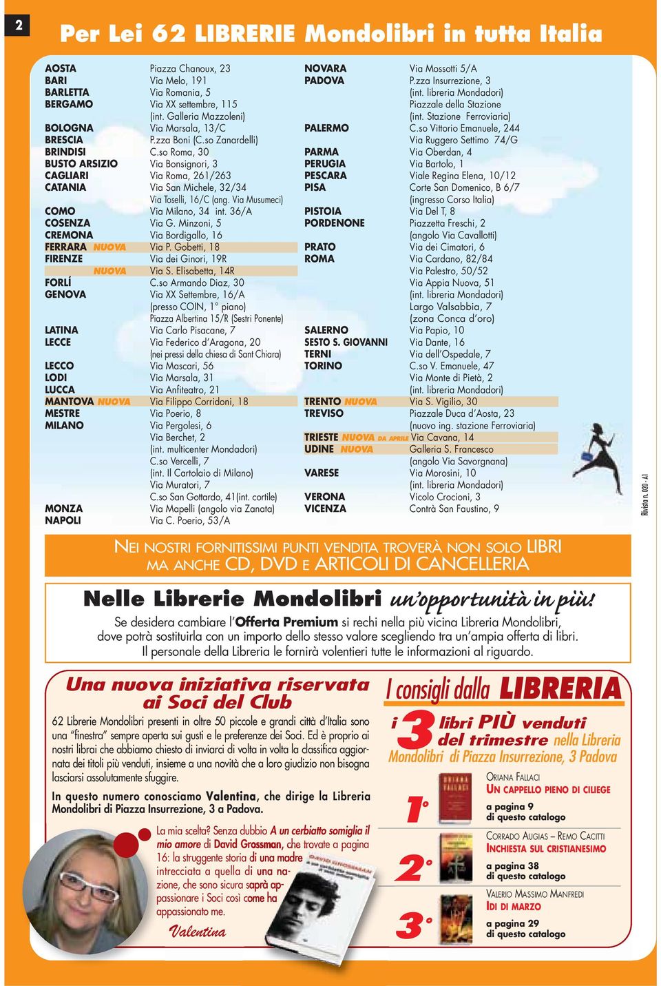 so Roma, 30 BUSTO ARSIZIO Via Bonsignori, 3 CAGLIARI Via Roma, 261/263 CATANIA Via San Michele, 32/34 Via Toselli, 16/C (ang. Via Musumeci) COMO Via Milano, 34 int. 36/A COSENZA Via G.