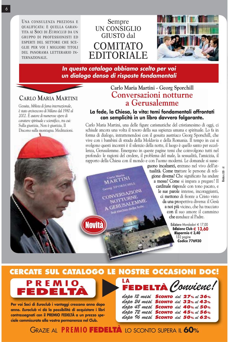 Sempre UN CONSIGLIO GIUSTO dal COMITATO EDITORIALE In questo catalogo abbiamo scelto per voi un dialogo denso di risposte fondamentali CARLO MARIA MARTINI Gesuita, biblista di fama internazionale, è