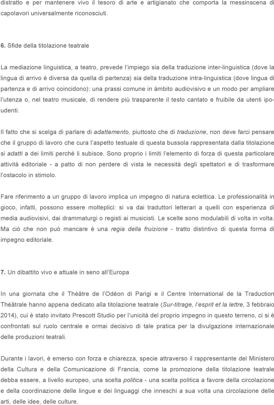 traduzione intra-linguistica (dove lingua di partenza e di arrivo coincidono): una prassi comune in àmbito audiovisivo e un modo per ampliare l utenza o, nel teatro musicale, di rendere più