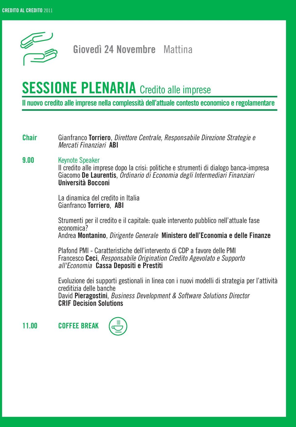 00 Keynote Speaker Il credito alle imprese dopo la crisi: politiche e strumenti di dialogo banca-impresa Giacomo De Laurentis, Ordinario di Economia degli Intermediari Finanziari Università Bocconi