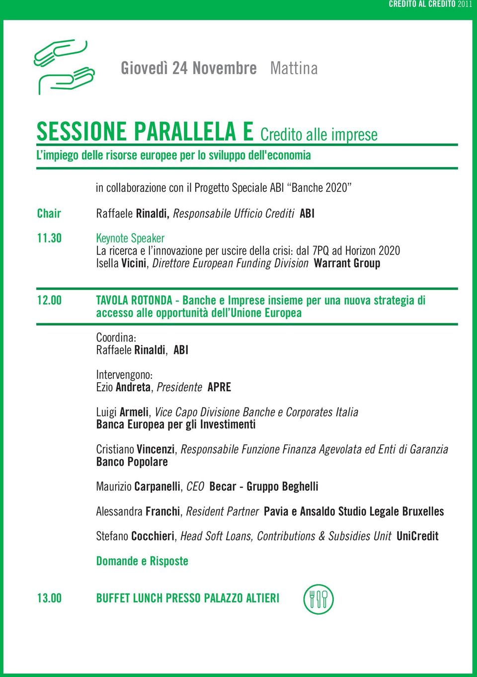 30 Keynote Speaker La ricerca e l innovazione per uscire della crisi: dal 7PQ ad Horizon 2020 Isella Vicini, Direttore European Funding Division Warrant Group 12.