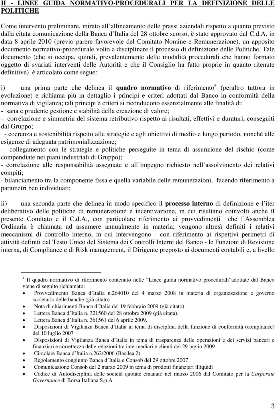 in data 8 aprile 2010 (previo parere favorevole del Comitato Nomine e Remunerazione), un apposito documento normativo-procedurale volto a disciplinare il processo di definizione delle Politiche.