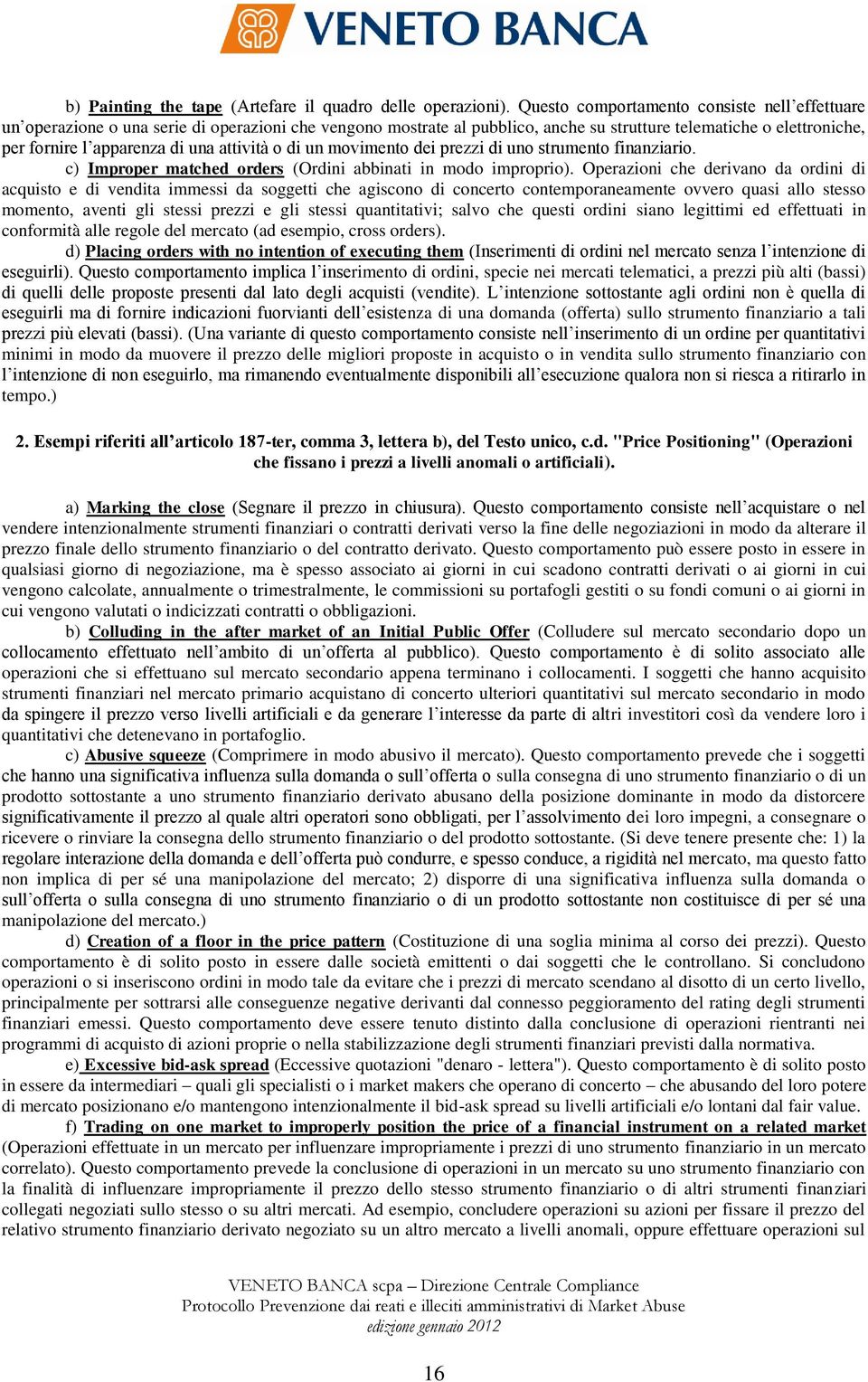 attività o di un movimento dei prezzi di uno strumento finanziario. c) Improper matched orders (Ordini abbinati in modo improprio).