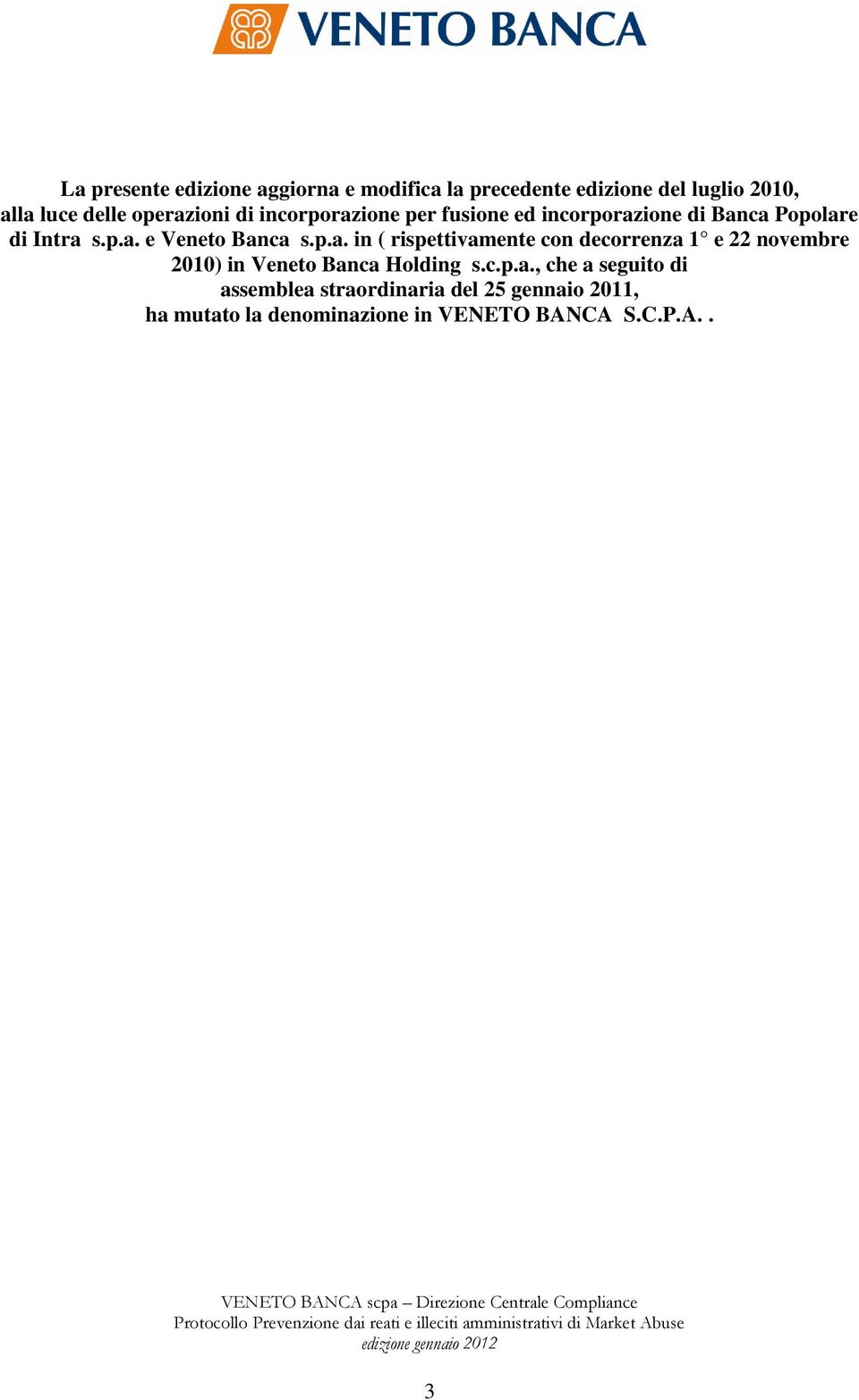 p.a. in ( rispettivamente con decorrenza 1 e 22 novembre 2010) in Veneto Banca Holding s.c.p.a., che a