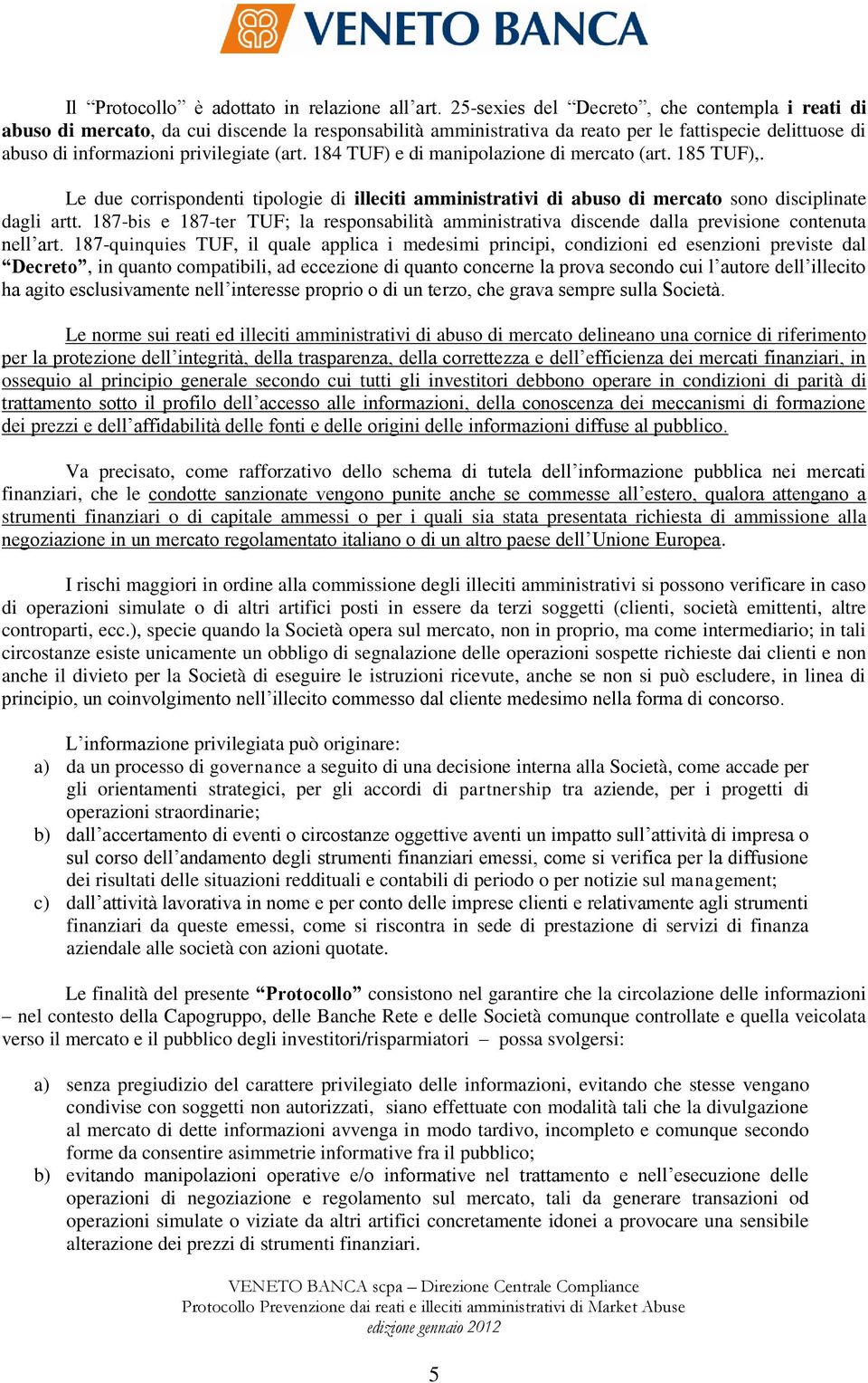 184 TUF) e di manipolazione di mercato (art. 185 TUF),. Le due corrispondenti tipologie di illeciti amministrativi di abuso di mercato sono disciplinate dagli artt.