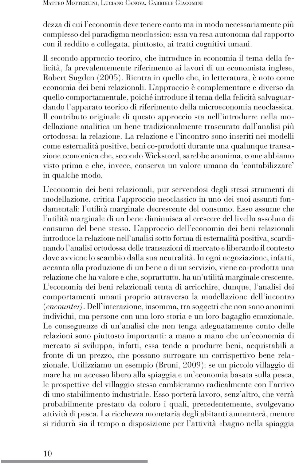 Il secondo approccio teorico, che introduce in economia il tema della felicità, fa prevalentemente riferimento ai lavori di un economista inglese, Robert Sugden (2005).