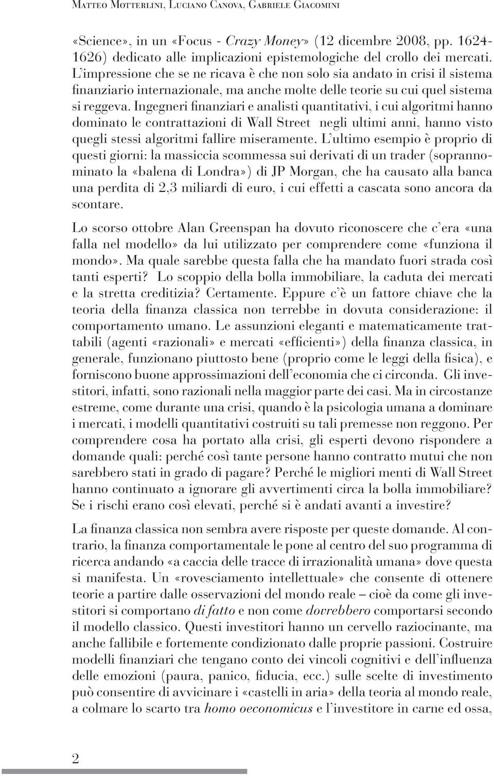 Ingegneri finanziari e analisti quantitativi, i cui algoritmi hanno dominato le contrattazioni di Wall Street negli ultimi anni, hanno visto quegli stessi algoritmi fallire miseramente.