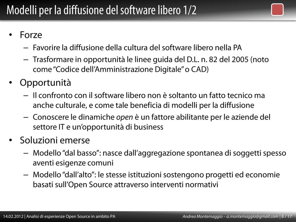 82 del 2005 (noto come Codice dell Amministrazione Digitale o CAD) Opportunità Il confronto con il software libero non è soltanto un fatto tecnico ma anche culturale, e come tale beneficia di modelli