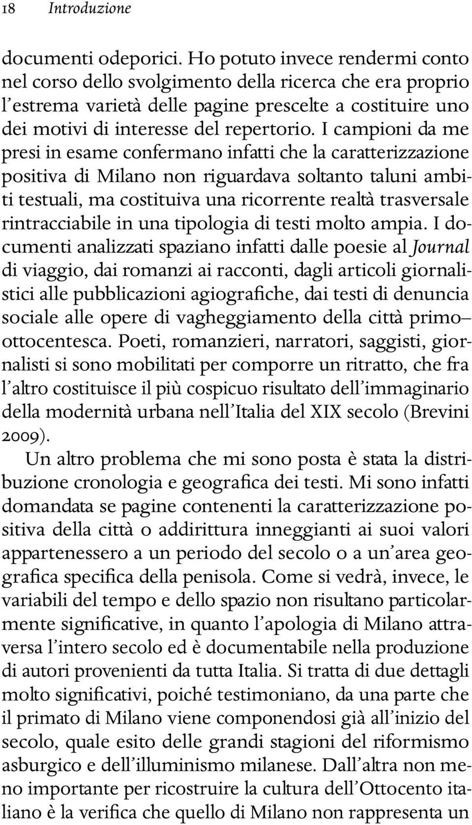 I campioni da me presi in esame confermano infatti che la caratterizzazione positiva di Milano non riguardava soltanto taluni ambiti testuali, ma costituiva una ricorrente realtà trasversale