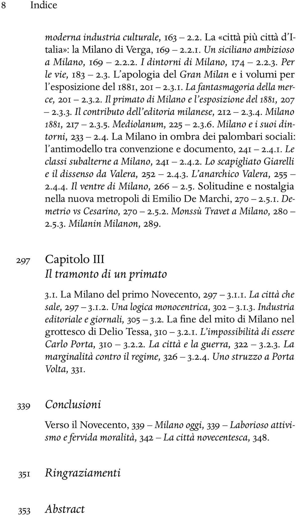 3.4. Milano 1881, 217 2.3.5. Mediolanum, 225 2.3.6. Milano e i suoi dintorni, 233 2.4. La Milano in ombra dei palombari sociali: l antimodello tra convenzione e documento, 241 2.4.1. Le classi subalterne a Milano, 241 2.