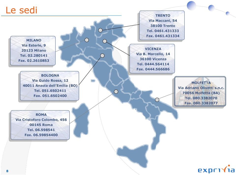 6502411 Fax. 051.6502400 TRENTO Via Maccani, 54 38100 Trento Tel. 0461.431333 Fax. 0461.431334 VICENZA Via B.