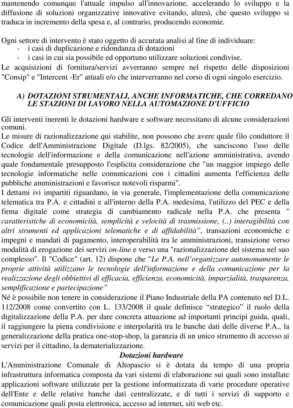 Ogni settore di intervento è stato oggetto di accurata analisi al fine di individuare: - i casi di duplicazione e ridondanza di dotazioni - i casi in cui sia possibile ed opportuno utilizzare