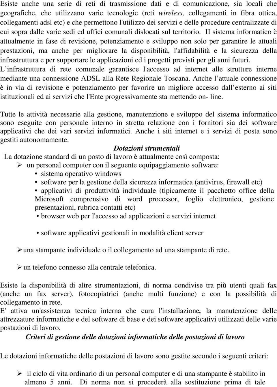 II sistema informatico è attualmente in fase di revisione, potenziamento e sviluppo non solo per garantire le attuali prestazioni, ma anche per migliorare la disponibilità, l'affidabilità e la