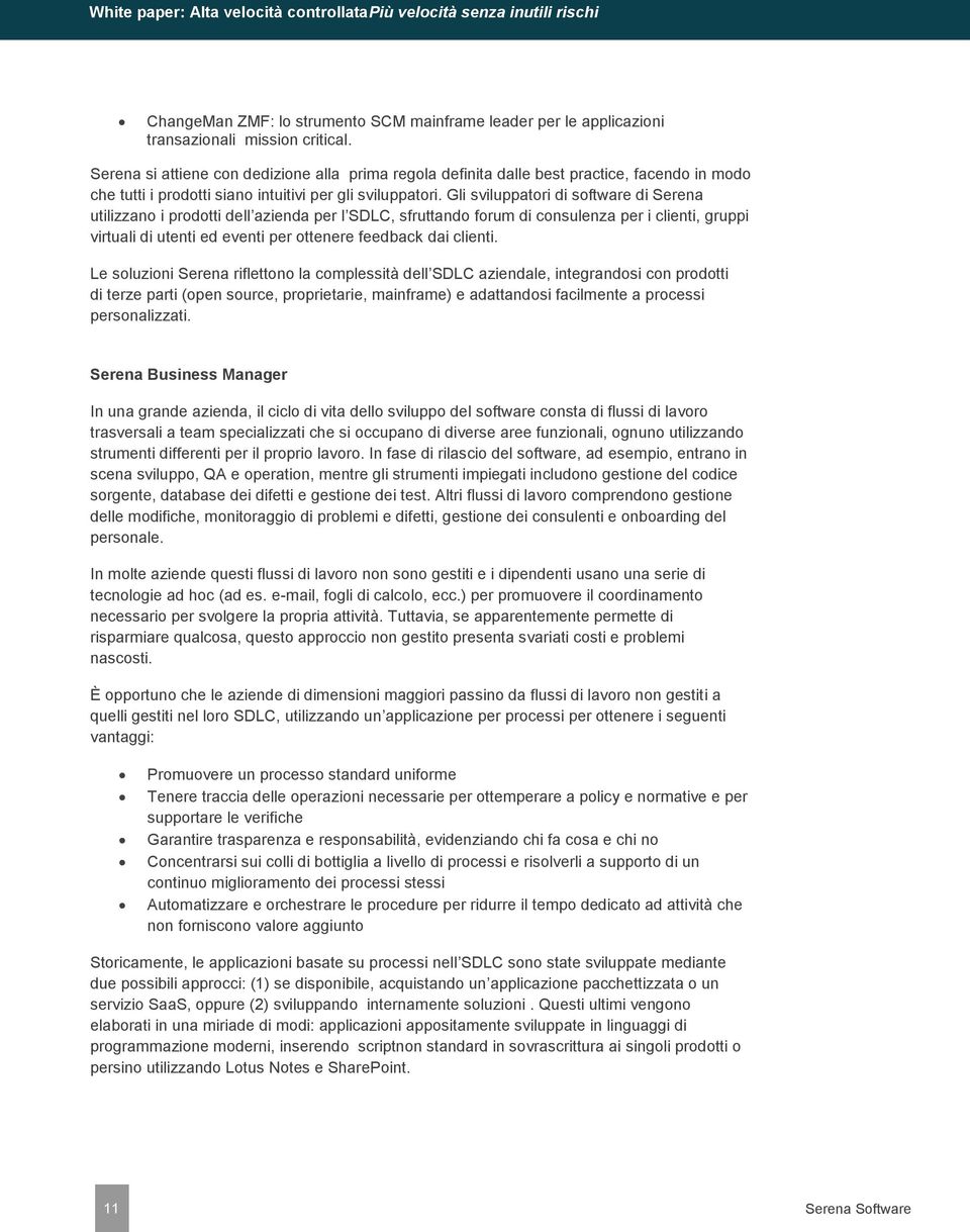 Gli sviluppatori di software di Serena utilizzano i prodotti dell azienda per l SDLC, sfruttando forum di consulenza per i clienti, gruppi virtuali di utenti ed eventi per ottenere feedback dai