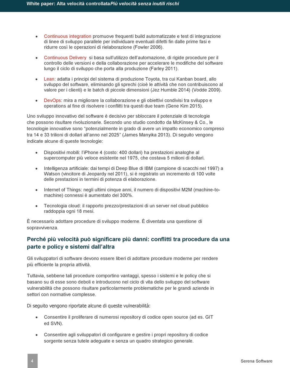 Continuous Delivery si basa sull utilizzo dell automazione, di rigide procedure per il controllo delle versioni e della collaborazione per accelerare le modifiche del software lungo il ciclo di